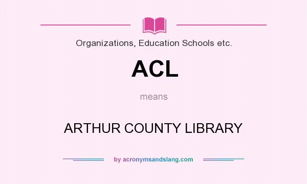 What does ACL mean? It stands for ARTHUR COUNTY LIBRARY