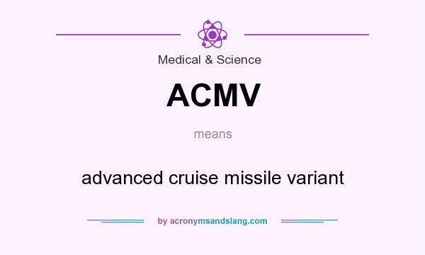 What does ACMV mean? It stands for advanced cruise missile variant