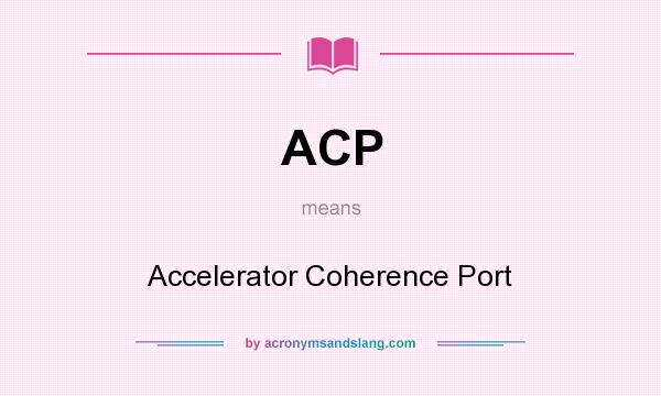 What does ACP mean? It stands for Accelerator Coherence Port