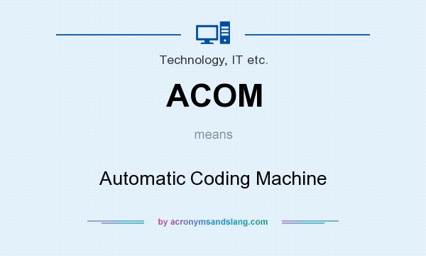 What does ACOM mean? It stands for Automatic Coding Machine