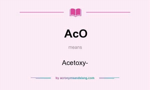 What does AcO mean? It stands for Acetoxy-
