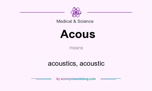 What does Acous mean? It stands for acoustics, acoustic