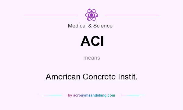 What does ACI mean? It stands for American Concrete Instit.