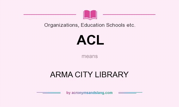 What does ACL mean? It stands for ARMA CITY LIBRARY