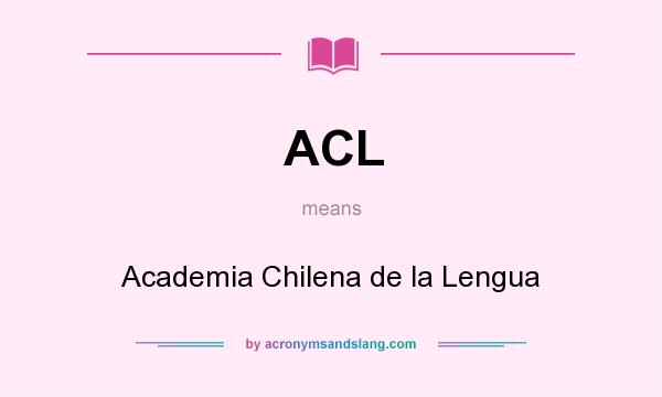 What does ACL mean? It stands for Academia Chilena de la Lengua