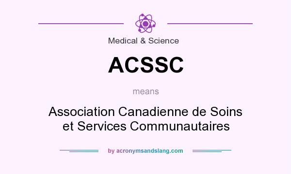 What does ACSSC mean? It stands for Association Canadienne de Soins et Services Communautaires