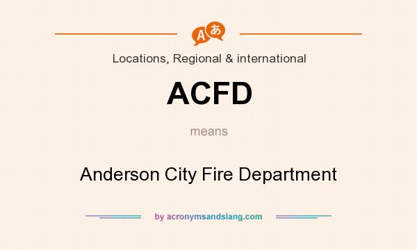 What does ACFD mean? It stands for Anderson City Fire Department