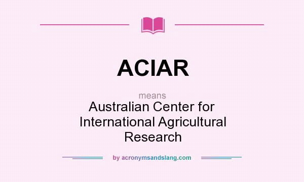 What does ACIAR mean? It stands for Australian Center for International Agricultural Research