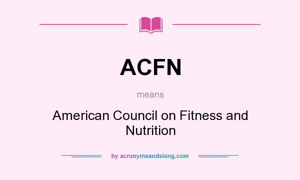 What does ACFN mean? It stands for American Council on Fitness and Nutrition