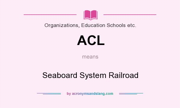 What does ACL mean? It stands for Seaboard System Railroad