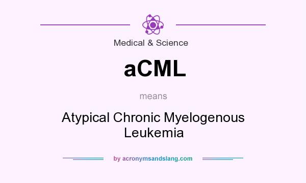 What does aCML mean? It stands for Atypical Chronic Myelogenous Leukemia