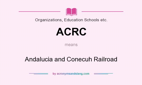 What does ACRC mean? It stands for Andalucia and Conecuh Railroad