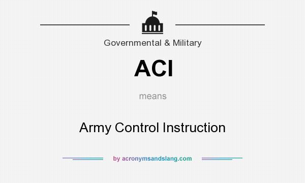 What does ACI mean? It stands for Army Control Instruction