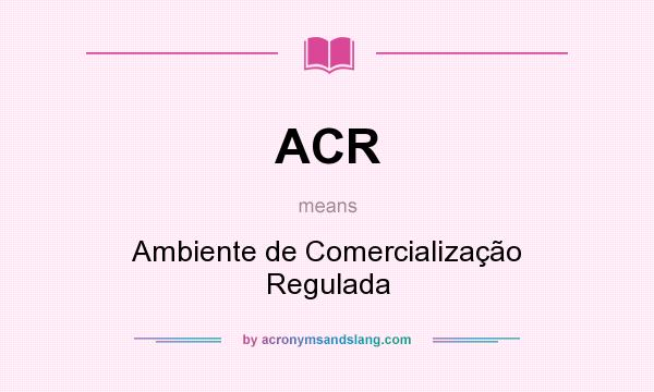 What does ACR mean? It stands for Ambiente de Comercialização Regulada