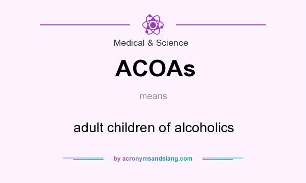 What does ACOAs mean? It stands for adult children of alcoholics