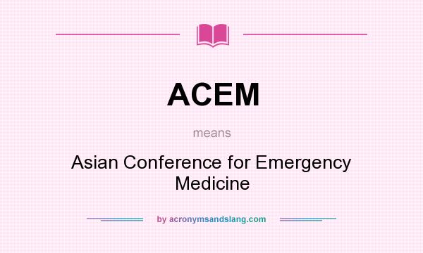 What does ACEM mean? It stands for Asian Conference for Emergency Medicine