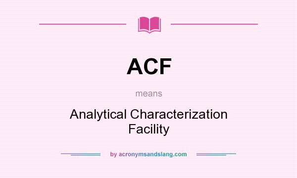 What does ACF mean? It stands for Analytical Characterization Facility