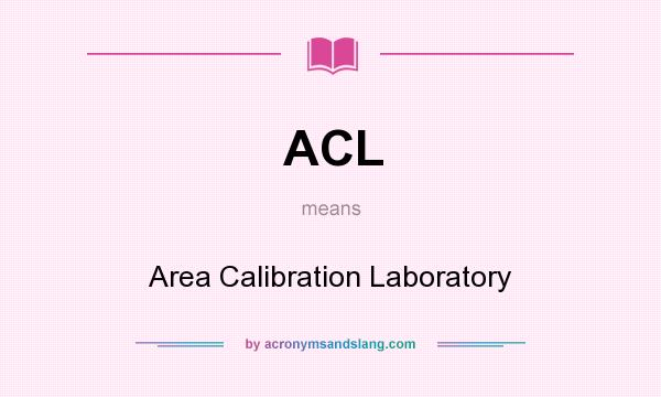 What does ACL mean? It stands for Area Calibration Laboratory