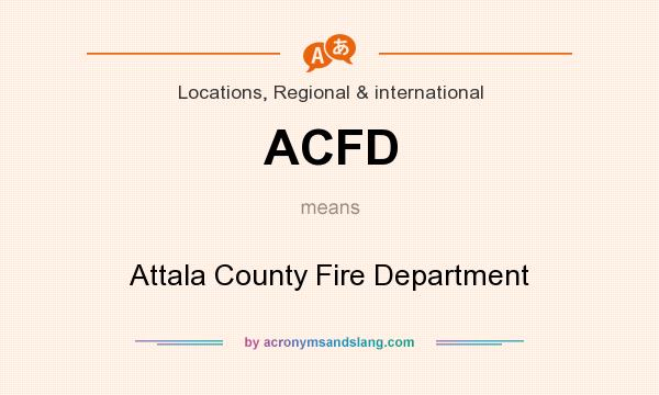 What does ACFD mean? It stands for Attala County Fire Department