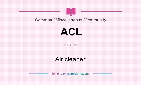 What does ACL mean? It stands for Air cleaner
