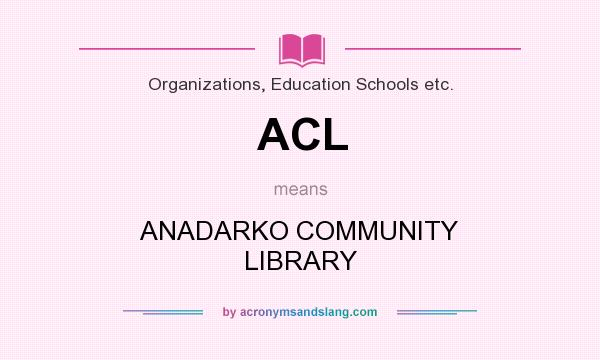 What does ACL mean? It stands for ANADARKO COMMUNITY LIBRARY