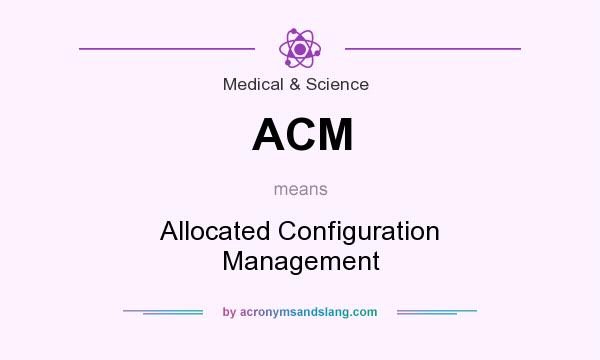 What does ACM mean? It stands for Allocated Configuration Management