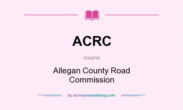 What does ACRC mean? It stands for Allegan County Road Commission