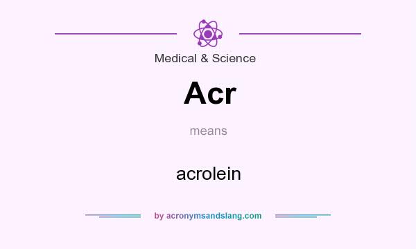 What does Acr mean? It stands for acrolein