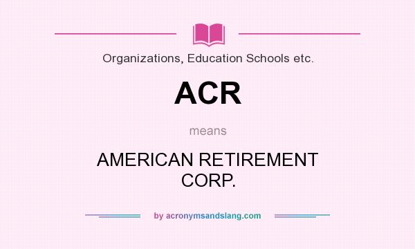What does ACR mean? It stands for AMERICAN RETIREMENT CORP.