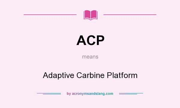 What does ACP mean? It stands for Adaptive Carbine Platform