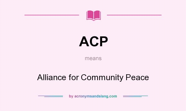 What does ACP mean? It stands for Alliance for Community Peace