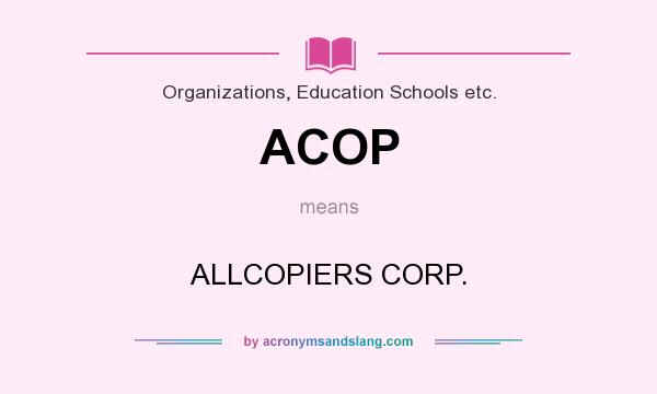 What does ACOP mean? It stands for ALLCOPIERS CORP.