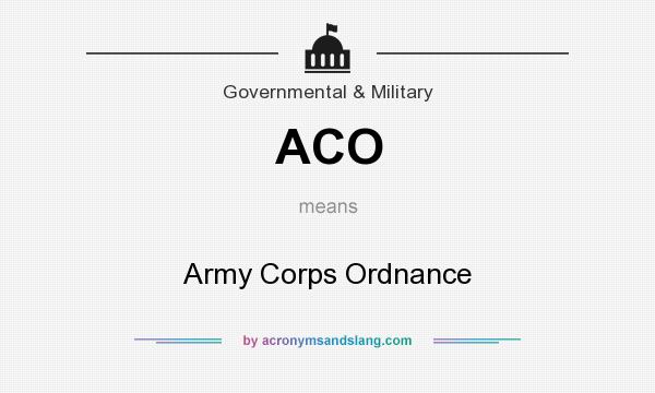 What does ACO mean? It stands for Army Corps Ordnance