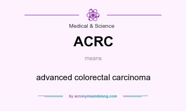 What does ACRC mean? It stands for advanced colorectal carcinoma