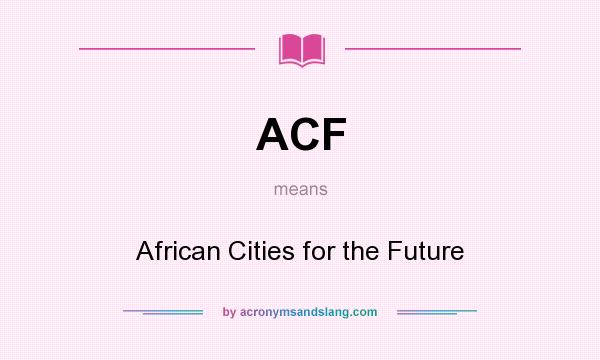 What does ACF mean? It stands for African Cities for the Future