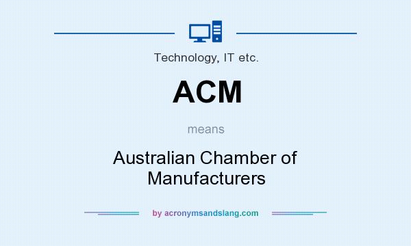 What does ACM mean? It stands for Australian Chamber of Manufacturers