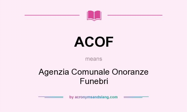 What does ACOF mean? It stands for Agenzia Comunale Onoranze Funebri