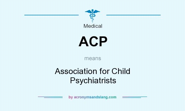 What does ACP mean? It stands for Association for Child Psychiatrists