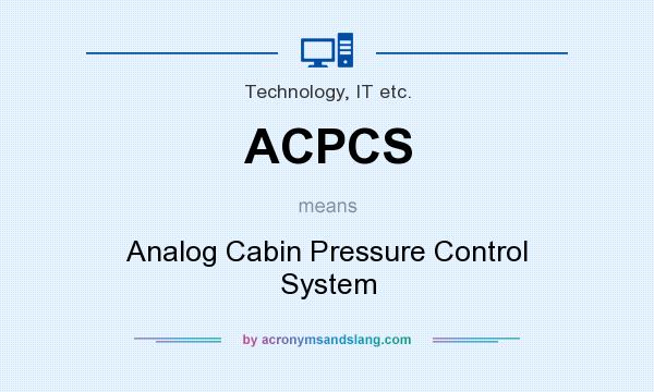 What does ACPCS mean? It stands for Analog Cabin Pressure Control System