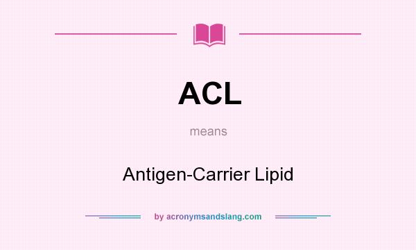 What does ACL mean? It stands for Antigen-Carrier Lipid