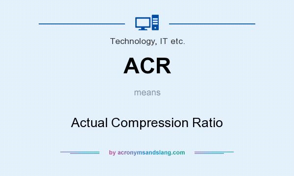 What does ACR mean? It stands for Actual Compression Ratio