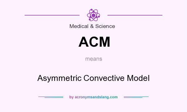 What does ACM mean? It stands for Asymmetric Convective Model