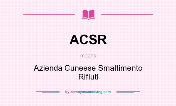 What does ACSR mean? It stands for Azienda Cuneese Smaltimento Rifiuti