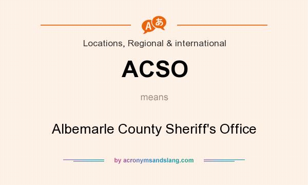 What does ACSO mean? It stands for Albemarle County Sheriff`s Office