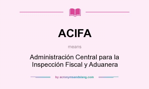 What does ACIFA mean? It stands for Administración Central para la Inspección Fiscal y Aduanera