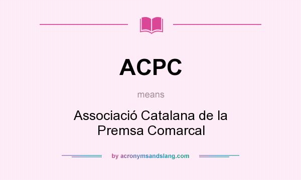 What does ACPC mean? It stands for Associació Catalana de la Premsa Comarcal