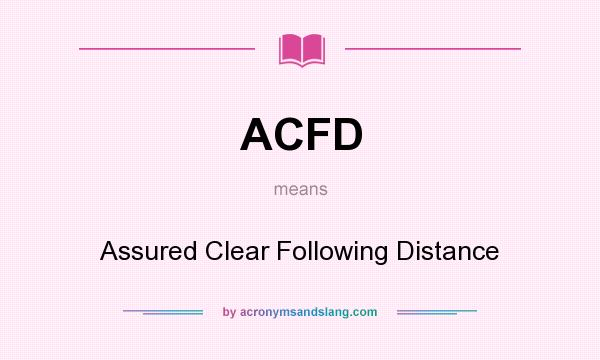 What does ACFD mean? It stands for Assured Clear Following Distance
