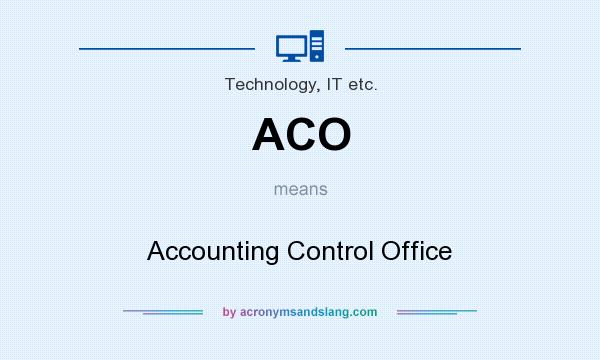 What does ACO mean? It stands for Accounting Control Office