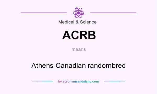 What does ACRB mean? It stands for Athens-Canadian randombred