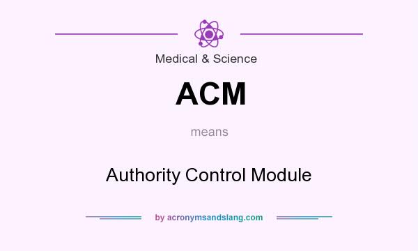 What does ACM mean? It stands for Authority Control Module